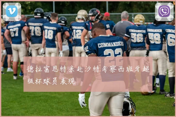 德拉富恩特亲赴沙特考察西班牙超级杯球员表现