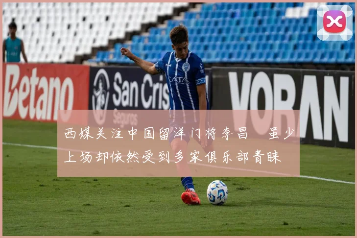 西媒关注中国留洋门将李昌祎虽少上场却依然受到多家俱乐部青睐