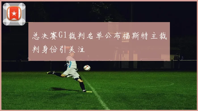 总决赛G1裁判名单公布福斯特主裁判身份引关注