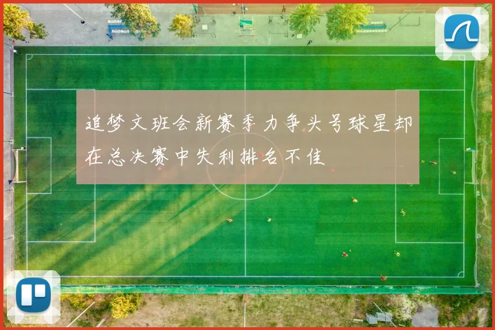 追梦文班会新赛季力争头号球星却在总决赛中失利排名不佳