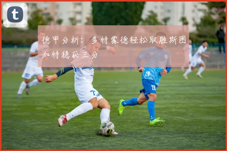 德甲分析：多特蒙德轻松取胜斯图加特稳获三分